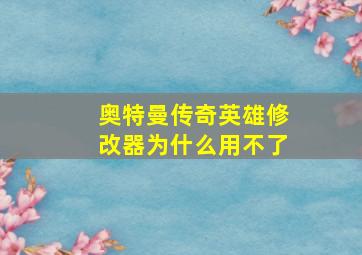 奥特曼传奇英雄修改器为什么用不了