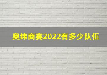 奥纬商赛2022有多少队伍