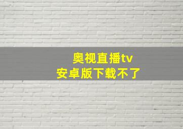 奥视直播tv安卓版下载不了