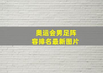 奥运会男足阵容排名最新图片