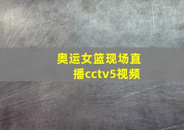 奥运女篮现场直播cctv5视频