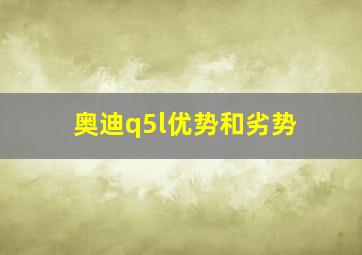 奥迪q5l优势和劣势