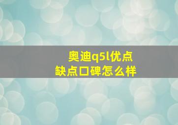 奥迪q5l优点缺点口碑怎么样