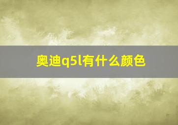 奥迪q5l有什么颜色