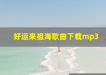 好运来祖海歌曲下载mp3