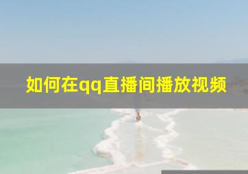 如何在qq直播间播放视频