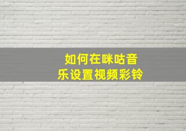 如何在咪咕音乐设置视频彩铃