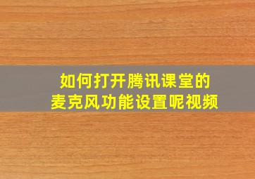 如何打开腾讯课堂的麦克风功能设置呢视频