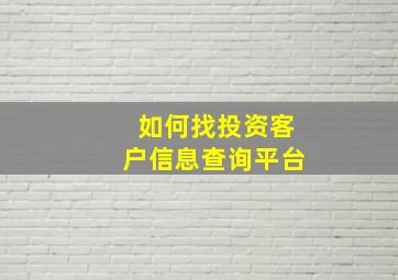 如何找投资客户信息查询平台