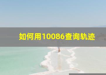 如何用10086查询轨迹