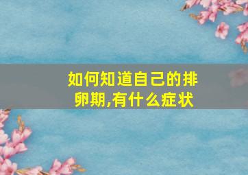 如何知道自己的排卵期,有什么症状