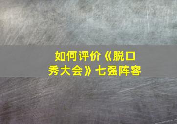 如何评价《脱口秀大会》七强阵容