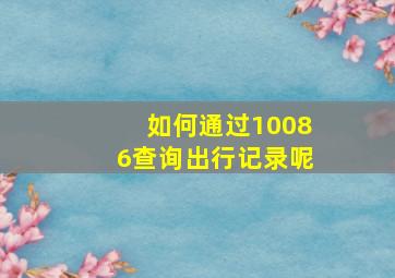 如何通过10086查询出行记录呢