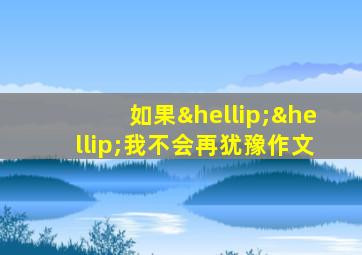 如果……我不会再犹豫作文