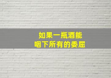 如果一瓶酒能咽下所有的委屈