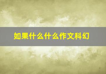 如果什么什么作文科幻