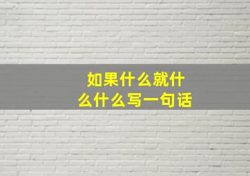 如果什么就什么什么写一句话