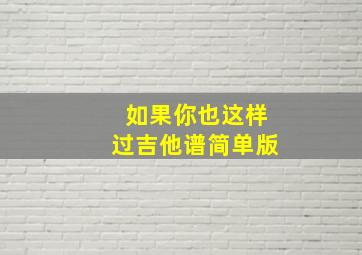 如果你也这样过吉他谱简单版