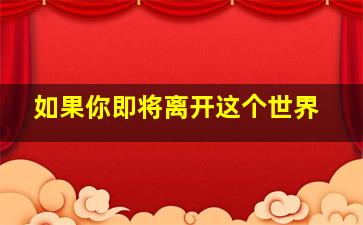 如果你即将离开这个世界