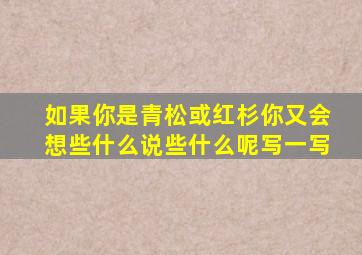 如果你是青松或红杉你又会想些什么说些什么呢写一写