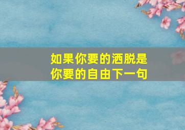 如果你要的洒脱是你要的自由下一句