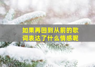 如果再回到从前的歌词表达了什么情感呢