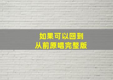 如果可以回到从前原唱完整版