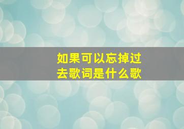 如果可以忘掉过去歌词是什么歌