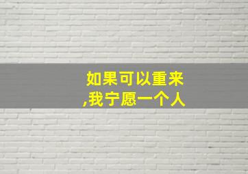 如果可以重来,我宁愿一个人