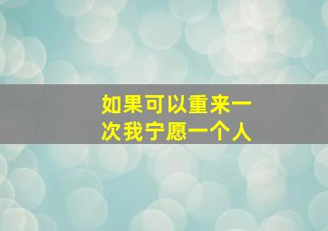 如果可以重来一次我宁愿一个人