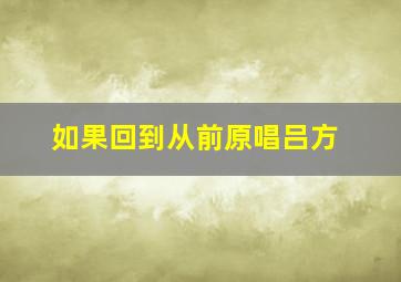 如果回到从前原唱吕方