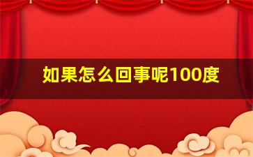 如果怎么回事呢100度