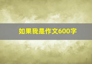 如果我是作文600字