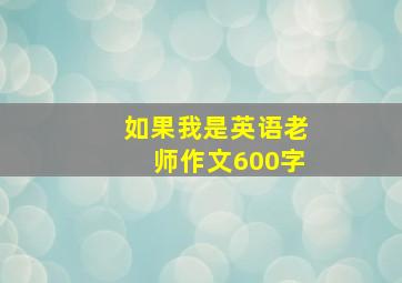 如果我是英语老师作文600字