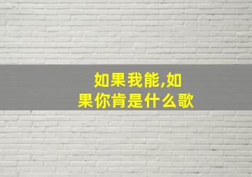 如果我能,如果你肯是什么歌