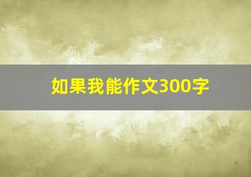 如果我能作文300字