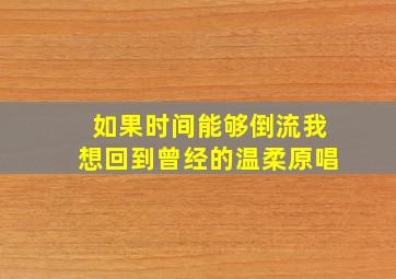 如果时间能够倒流我想回到曾经的温柔原唱