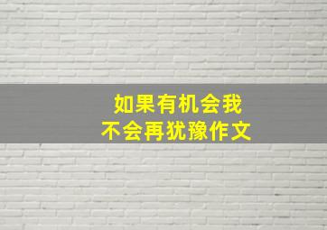 如果有机会我不会再犹豫作文