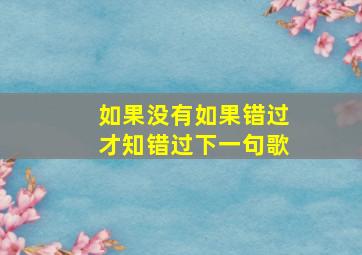 如果没有如果错过才知错过下一句歌