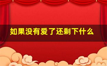 如果没有爱了还剩下什么