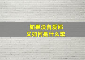 如果没有爱那又如何是什么歌