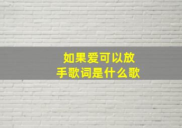 如果爱可以放手歌词是什么歌