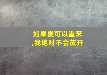 如果爱可以重来,我绝对不会放开