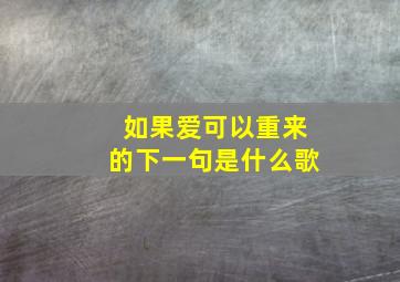 如果爱可以重来的下一句是什么歌