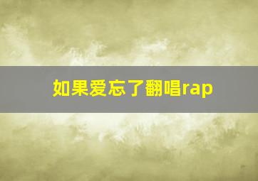 如果爱忘了翻唱rap