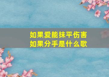 如果爱能抹平伤害如果分手是什么歌