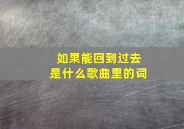 如果能回到过去是什么歌曲里的词