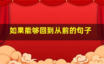 如果能够回到从前的句子