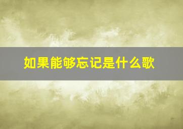 如果能够忘记是什么歌