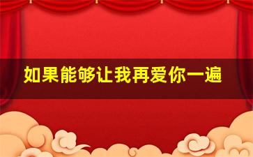 如果能够让我再爱你一遍